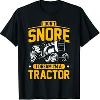 Не хъркай, мечтая, че съм трактор - забавна тениска на фермера
